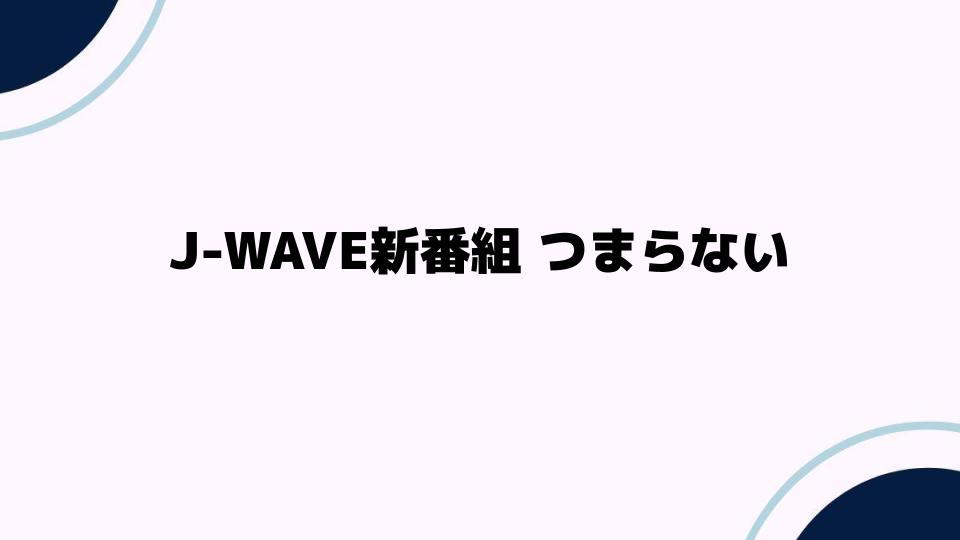 J-WAVE新番組がつまらない理由とは？